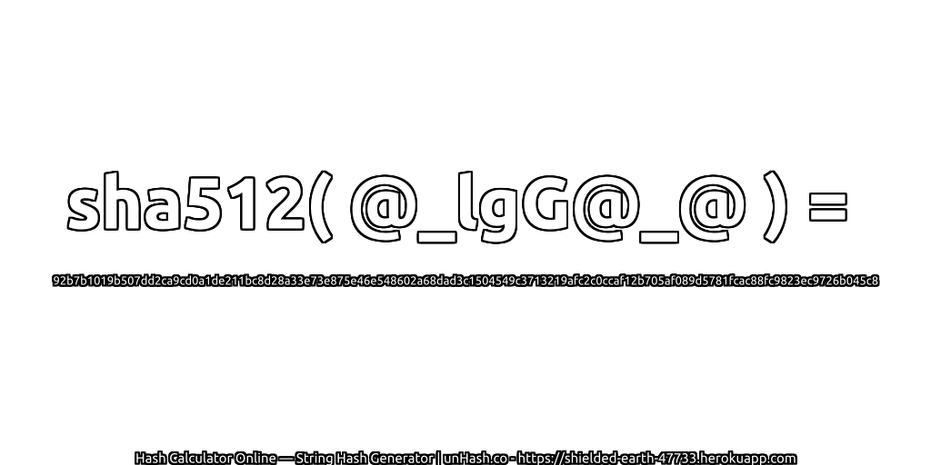 sha512( @_lgG@_@ ) = 92b7b1019b507dd2ca9cd0a1de211bc8d28a33e73e875e46e548602a68dad3c1504549c3713219afc2c0ccaf12b705af089d5781fcac88fc9823ec9726b045c8 | unHash.co
