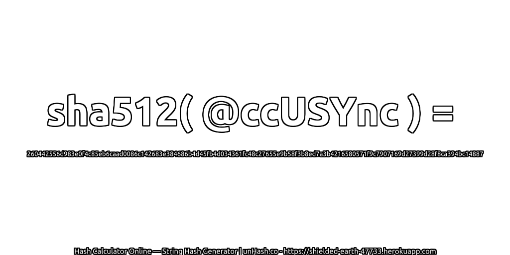 sha512( @ccUSYnc ) = 260442556d983e0f4c85eb6caad0086c142683e384686b4d45fb4d034361fc48c27655e9b58f3b8ed7a3b4216580571f9c7907169d27399d28f8ca394bc14887 | unHash.co