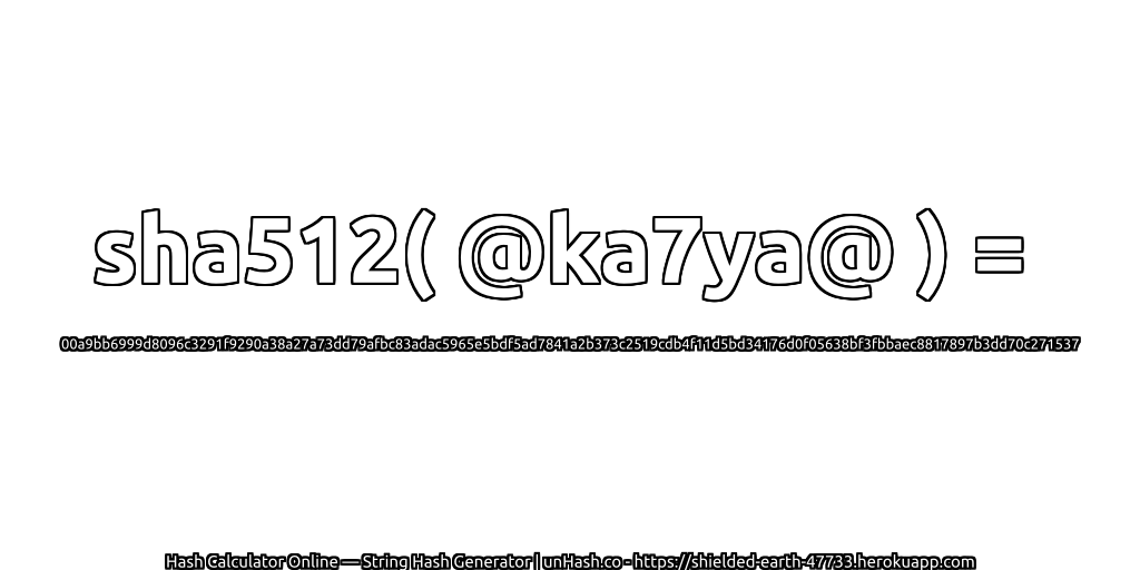 sha512( @ka7ya@ ) = 00a9bb6999d8096c3291f9290a38a27a73dd79afbc83adac5965e5bdf5ad7841a2b373c2519cdb4f11d5bd34176d0f05638bf3fbbaec8817897b3dd70c271537 | unHash.co