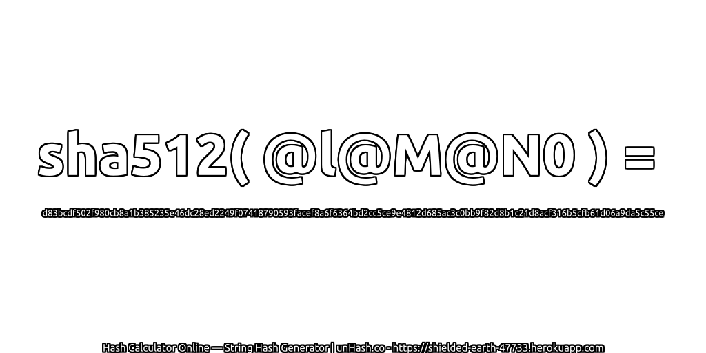sha512( @l@M@N0 ) = d83bcdf502f980cb8a1b385235e46dc28ed2249f07418790593facef8a6f6364bd2cc5ce9e4812d685ac3c0bb9f82d8b1c21d8acf316b5cfb61d06a9da5c55ce | unHash.co