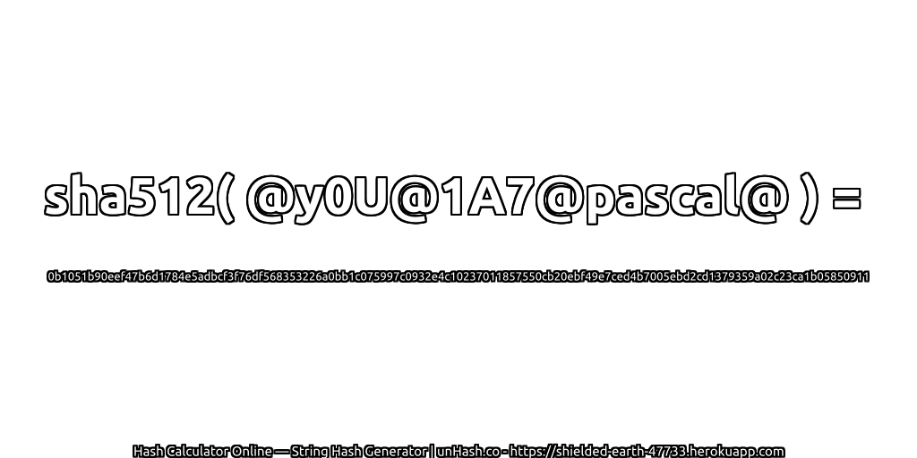 sha512( @y0U@1A7@pascal@ ) = 0b1051b90eef47b6d1784e5adbcf3f76df568353226a0bb1c075997c0932e4c10237011857550cb20ebf49e7ced4b7005ebd2cd1379359a02c23ca1b05850911 | unHash.co
