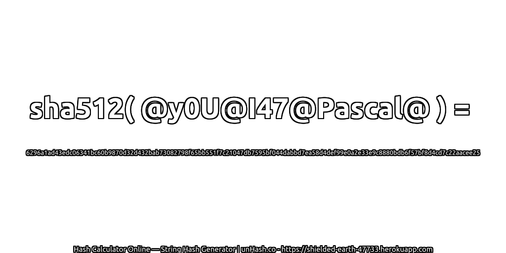 sha512( @y0U@I47@Pascal@ ) = 6296a1ad43edc06341bc60b9870d32d432bab73082798f65bb551f7c21047db7595bf044dabbd7ea58d4def99e0a2e33e9c8880bdb6f57bf8d4cd7c22aacee25 | unHash.co