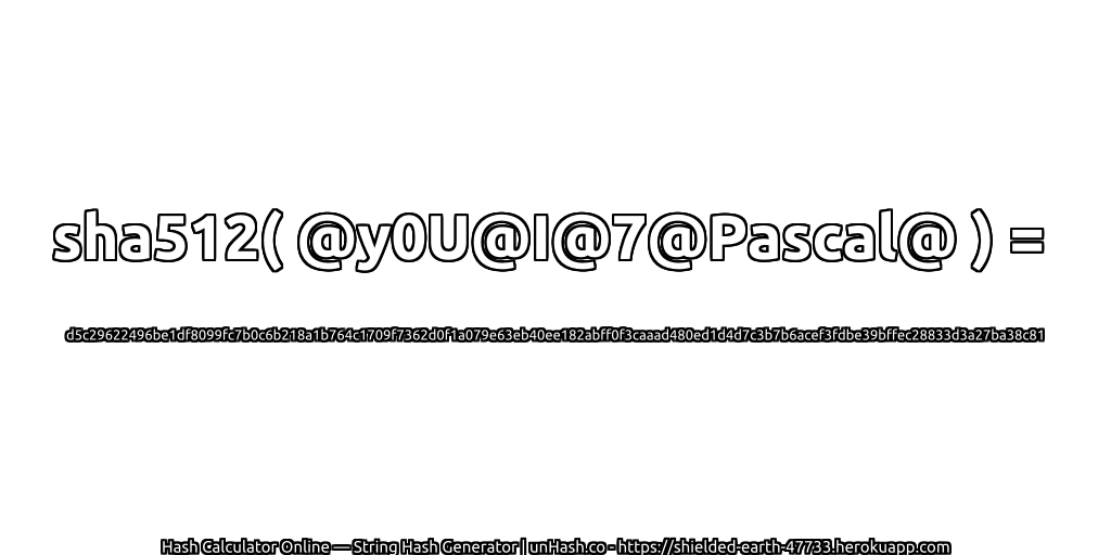 sha512( @y0U@I@7@Pascal@ ) = d5c29622496be1df8099fc7b0c6b218a1b764c1709f7362d0f1a079e63eb40ee182abff0f3caaad480ed1d4d7c3b7b6acef3fdbe39bffec28833d3a27ba38c81 | unHash.co