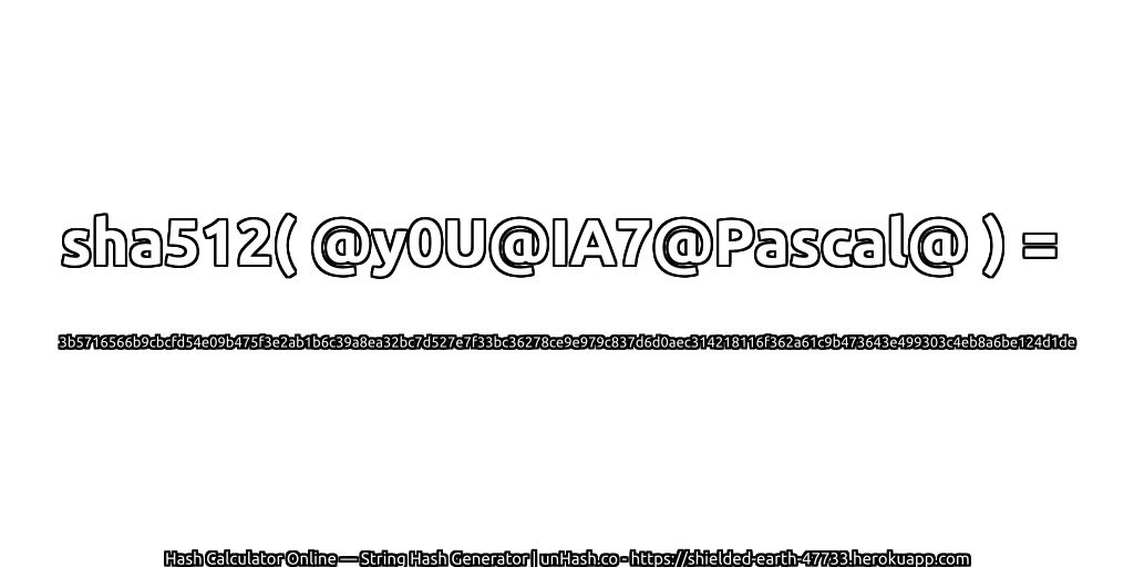 sha512( @y0U@IA7@Pascal@ ) = 3b5716566b9cbcfd54e09b475f3e2ab1b6c39a8ea32bc7d527e7f33bc36278ce9e979c837d6d0aec314218116f362a61c9b473643e499303c4eb8a6be124d1de | unHash.co