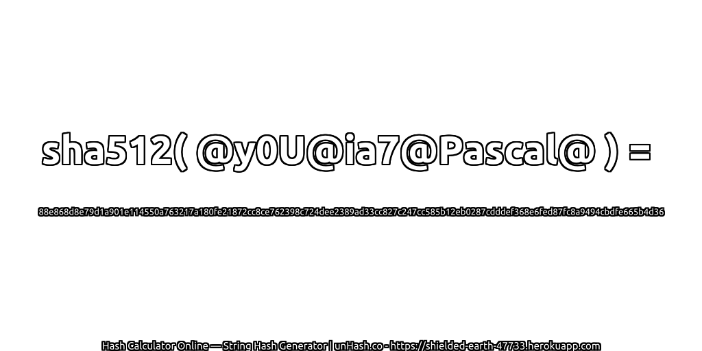 sha512( @y0U@ia7@Pascal@ ) = 88e868d8e79d1a901e114550a763217a180fe21872cc8ce762398c724dee2389ad33cc827c247cc585b12eb0287cdddef368e6fed87fc8a9494cbdfe665b4d36 | unHash.co