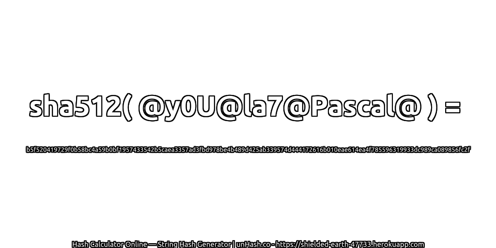 sha512( @y0U@la7@Pascal@ ) = b5f520419729f0b58bc4a59b0bf1957433542b5caea3357ad3fbd978be4b489d425ab339574d444172616b010eae614ea4f785596319933dc989ca089856fc2f | unHash.co
