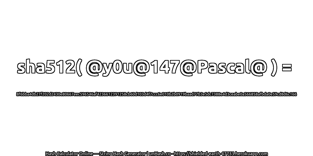 sha512( @y0u@147@Pascal@ ) = 8f6bba4db27f202d2430e80667eec596546af4236612391258cb60d103d4f7ccc6e010b2b0919baad77b3e5dc7388e4d3ceabe0a566858afbda0e59cd8d6c166 | unHash.co