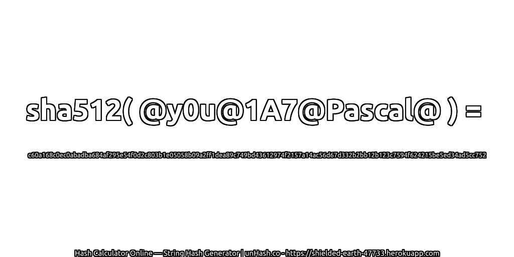 sha512( @y0u@1A7@Pascal@ ) = c60a168c0ec0abadba684af295e54f0d2c803b1e05058b09a2ff1dea89c749bd43612974f2157a14ac56d67d332b2bb12b123c7594f624215be5ed34ad5cc752 | unHash.co