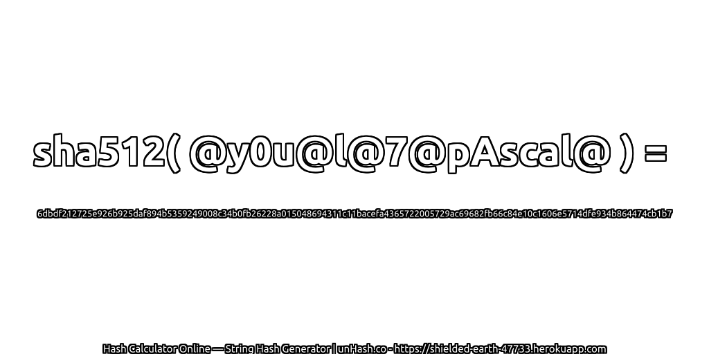 sha512( @y0u@l@7@pAscal@ ) = 6dbdf212725e926b925daf894b5359249008c34b0fb26228a015048694311c11bacefa4365722005729ac69682fb66c84e10c1606e5714dfe934b864474cb1b7 | unHash.co