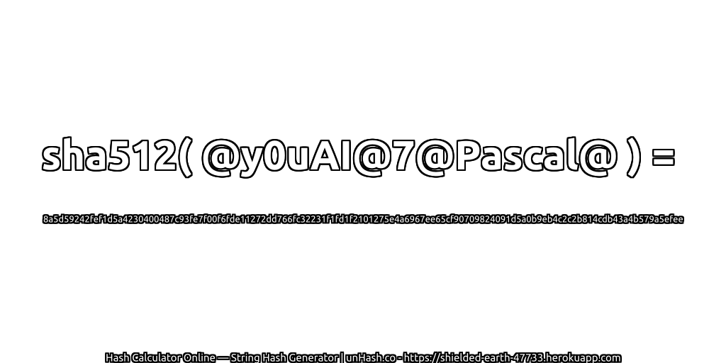 sha512( @y0uAI@7@Pascal@ ) = 8a5d59242fef1d5a4230400487c93fe7f00f6fde11272dd766fc32231f1fd1f2101275e4a6967ee65cf90709824091d5a0b9eb4c2c2b814cdb43a4b579a5efee | unHash.co