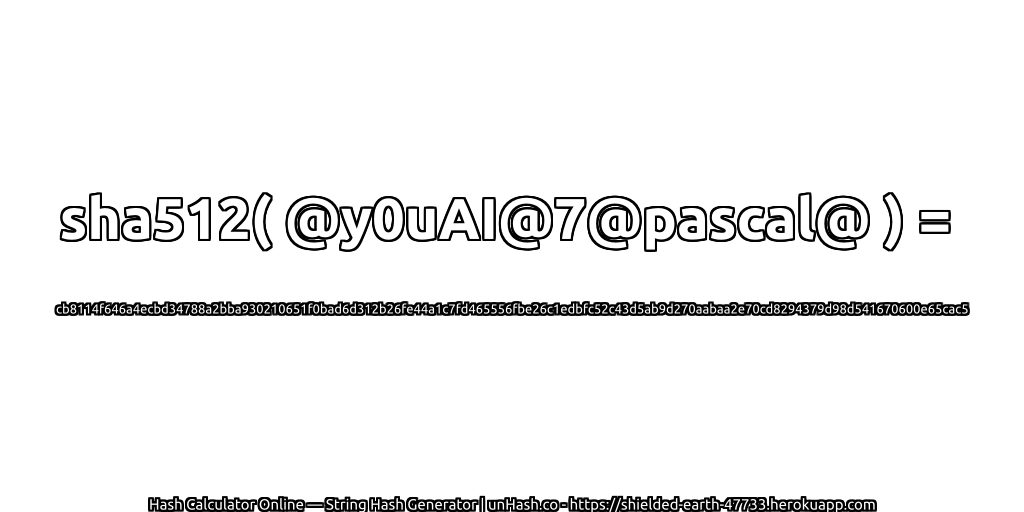 sha512( @y0uAI@7@pascal@ ) = cb8114f646a4ecbd34788a2bba930210651f0bad6d312b26fe44a1c7fd465556fbe26c1edbfc52c43d5ab9d270aabaa2e70cd8294379d98d541670600e65cac5 | unHash.co
