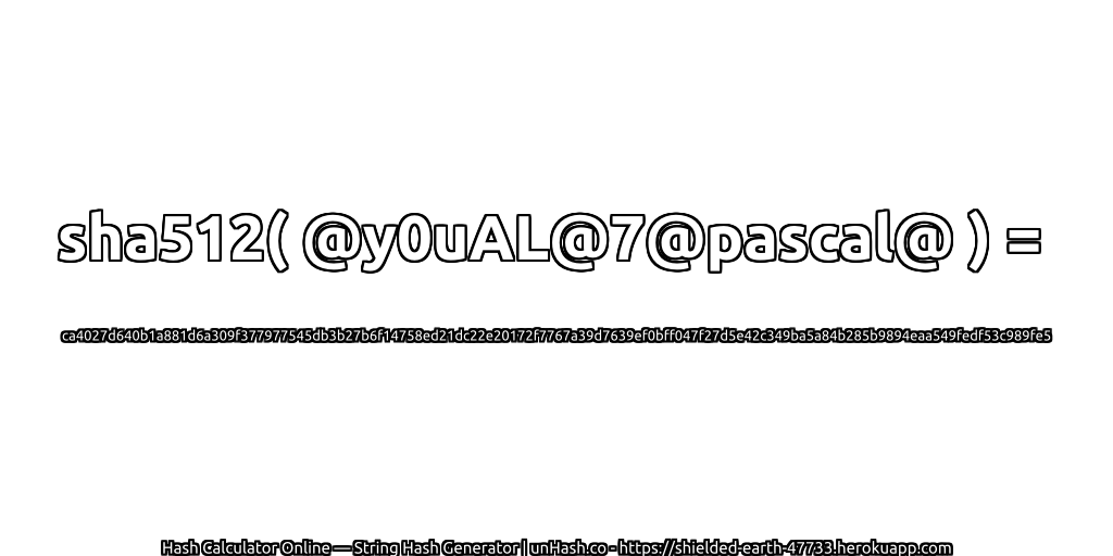 sha512( @y0uAL@7@pascal@ ) = ca4027d640b1a881d6a309f377977545db3b27b6f14758ed21dc22e20172f7767a39d7639ef0bff047f27d5e42c349ba5a84b285b9894eaa549fedf53c989fe5 | unHash.co
