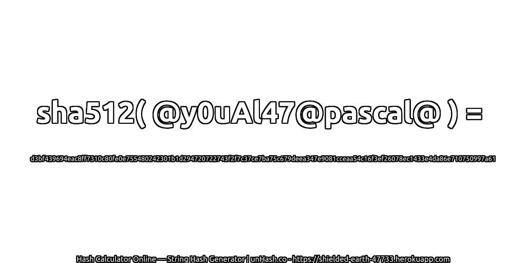 sha512( @y0uAl47@pascal@ ) = d3bf439694eac8ff7310c80fe0e755480242301b1d294720722743f2f7c37ce7ba75c679deea347e9081cceaa54c16f3ef26078ec1433e4da86e710750997a61 | unHash.co