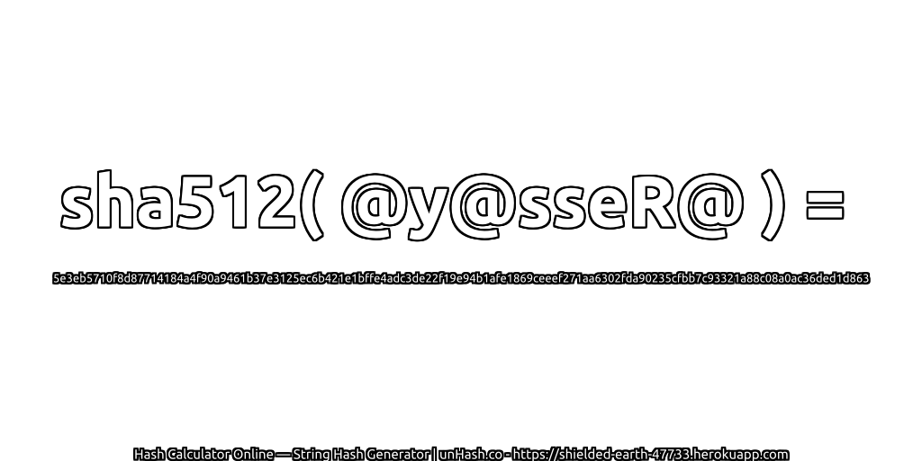 sha512( @y@sseR@ ) = 5e3eb5710f8d87714184a4f90a9461b37e3125ec6b421e1bffe4adc3de22f19e94b1afe1869ceeef271aa6302fda90235cfbb7c93321a88c08a0ac36ded1d863 | unHash.co