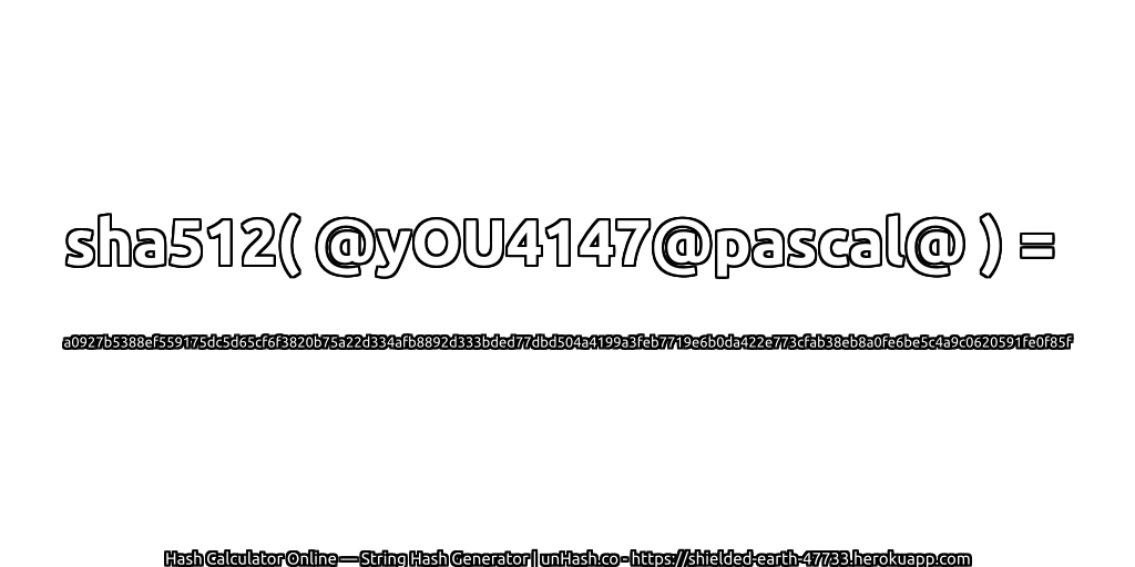 sha512( @yOU4147@pascal@ ) = a0927b5388ef559175dc5d65cf6f3820b75a22d334afb8892d333bded77dbd504a4199a3feb7719e6b0da422e773cfab38eb8a0fe6be5c4a9c0620591fe0f85f | unHash.co