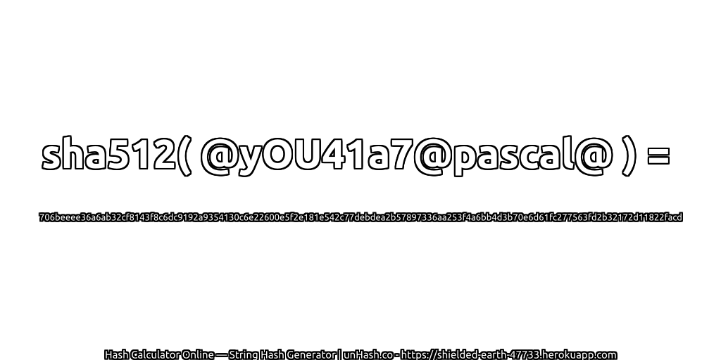 sha512( @yOU41a7@pascal@ ) = 706beeee36a6ab32cf8143f8c6dc9192a9354130c6e22600e5f2e181e542c77debdea2b57897336aa253f4a6bb4d3b70e6d61fc277563fd2b32172d11822facd | unHash.co
