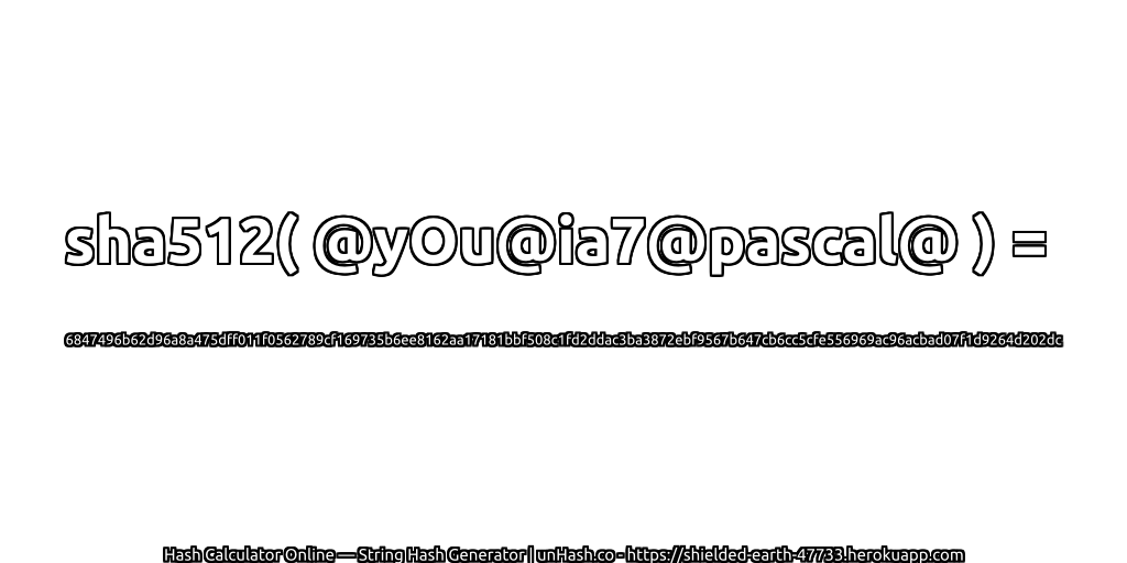 sha512( @yOu@ia7@pascal@ ) = 6847496b62d96a8a475dff011f0562789cf169735b6ee8162aa17181bbf508c1fd2ddac3ba3872ebf9567b647cb6cc5cfe556969ac96acbad07f1d9264d202dc | unHash.co