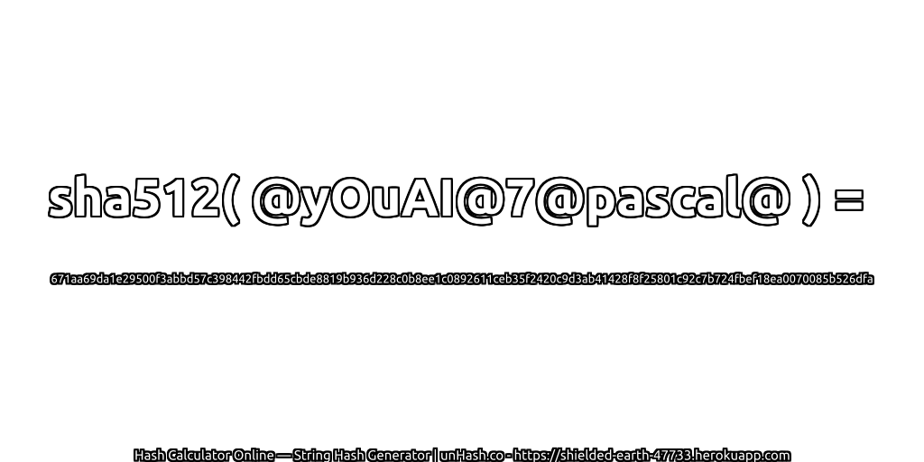 sha512( @yOuAI@7@pascal@ ) = 671aa69da1e29500f3abbd57c398442fbdd65cbde8819b936d228c0b8ee1c0892611ceb35f2420c9d3ab41428f8f25801c92c7b724fbef18ea0070085b526dfa | unHash.co