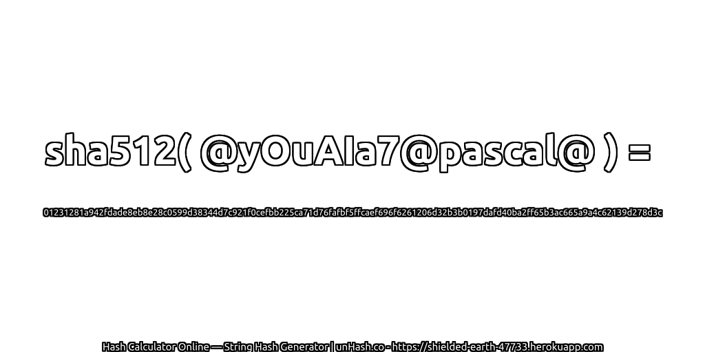 sha512( @yOuAIa7@pascal@ ) = 01231281a942fdade8eb8e28c0599d38344d7c921f0cefbb225ca71d76fafbf5ffcaef696f6261206d32b3b0197dafd40ba2ff65b3ac665a9a4c62139d278d3c | unHash.co