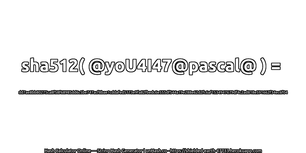 sha512( @yoU4I47@pascal@ ) = dd7ae8bb80275ca8f58f68985dd6c5be747acf8bae1cddafed5173e9fa82fbedc6e555df544a19e288e62d2fc6af1534947679df4c2ad818e591662f34ec6f04 | unHash.co