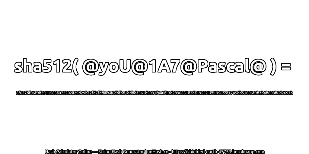 sha512( @yoU@1A7@Pascal@ ) = 8f637bf06c9d3911583a072202a29d29ba2fd7fddac6a6dbfbe1ddbda561d9991f4a0f13d2890831e3da195521cc1956cce1745db51806c9b7b4b808b6d2697b | unHash.co