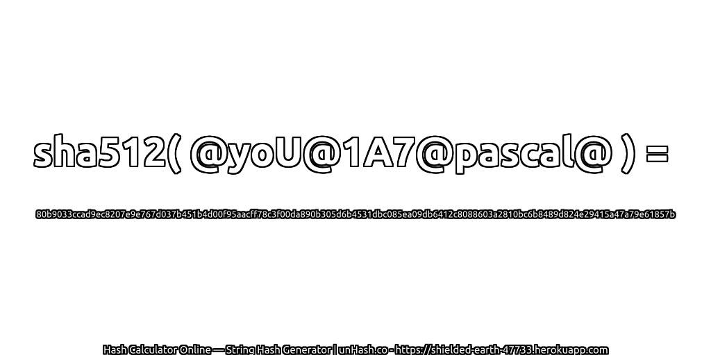 sha512( @yoU@1A7@pascal@ ) = 80b9033ccad9ec8207e9e767d037b451b4d00f95aacff78c3f00da890b305d6b4531dbc085ea09db6412c8088603a2810bc6b8489d824e29415a47a79e61857b | unHash.co