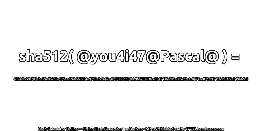 sha512( @you4i47@Pascal@ ) = 4924dbddb709eba59e8b262a175aed76b563284e9759a2cfa42e4017389dd61bb96678783fca334543fe281a685cf9e1c0474ae871dff5416db51f2e3496b5c5 | unHash.co