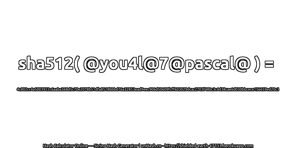 sha512( @you4l@7@pascal@ ) = 4c802cc4a5003922c6aaba368d5c70e2078b51dfa8518bbbd76a32853ead9eec906d50609fcff603029dcac2703f480c3c4d38cae6d030bbcece156659ed20c3 | unHash.co