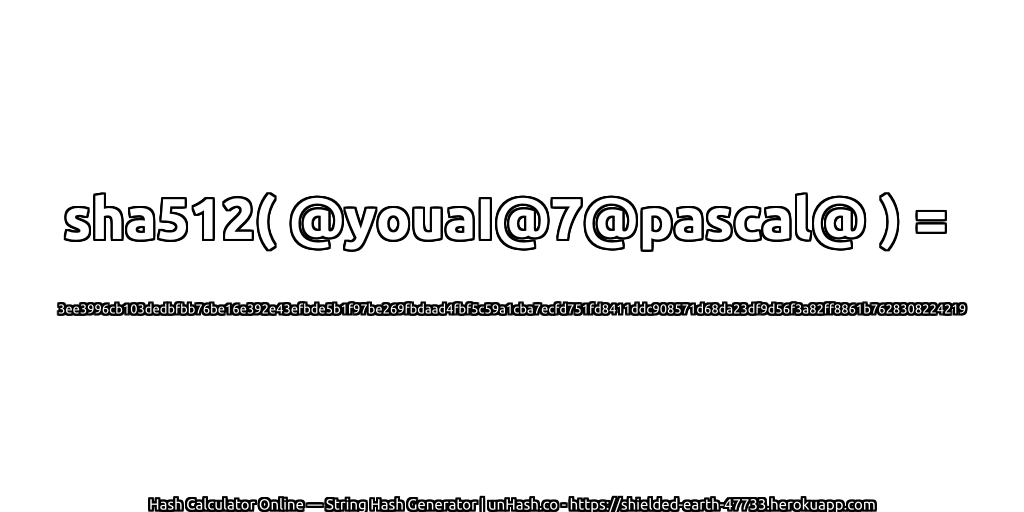 sha512( @youaI@7@pascal@ ) = 3ee3996cb103dedbfbb76be16e392e43efbde5b1f97be269fbdaad4fbf5c59a1cba7ecfd751fd8411ddc908571d68da23df9d56f3a82ff8861b7628308224219 | unHash.co