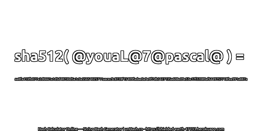 sha512( @youaL@7@pascal@ ) = aa8fa413fb077e2d0661a1d5d48730d5a1c0a55654025711aacec9c8728f15409fadae0a9e9f7db3427135a608e09e53e17f22089af6449757718fee991a887a | unHash.co