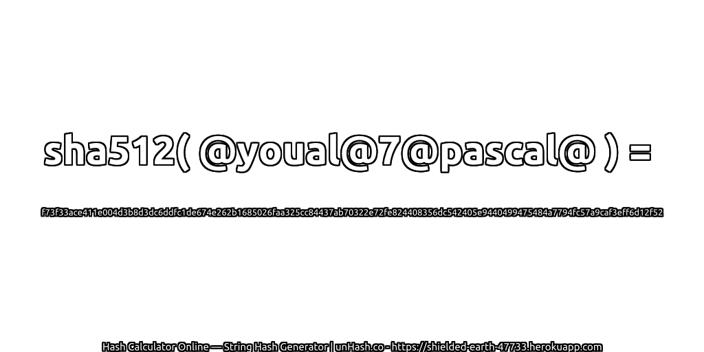 sha512( @youal@7@pascal@ ) = f73f33ace411e004d3b8d3dc6ddfc1de674e262b1685026faa325cc84437ab70322e72fe824408356dc542405e9440499475484a7794fc57a9caf3eff6d12f52 | unHash.co