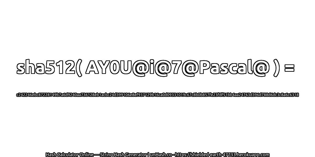 sha512( AY0U@i@7@Pascal@ ) = c242246ebc87228149b7a6d9240aa736128eb1acbc24d399106e8ef937129b16ca0d09331019c67c8b0b857fe23fdf51bb4aa24763d396d788d6dc3c8a6c6318 | unHash.co