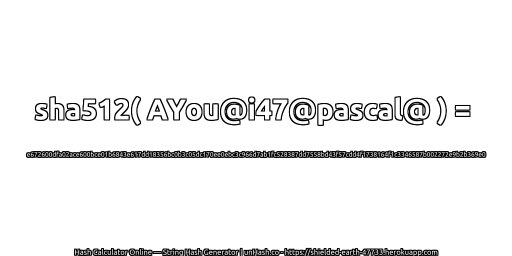 sha512( AYou@i47@pascal@ ) = e672600dfa02ace600bce01b6843e617dd18356bc0b3c05dc170ee0ebc3c966d7ab1fc528387dd7558bd43f57cdd4f1738164f1c3346587b002272e9b2b369e0 | unHash.co