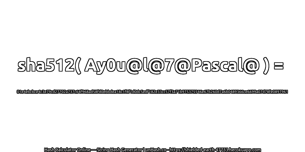 sha512( Ay0u@l@7@Pascal@ ) = 01e4ebcbce4c3e79cd27702a737c64f968ad58fd0ebbdea18c1f8f1d0dc5edf182e33cc57f3a71b975375546e67b260d7a6b0489366ce6699a07d78fe0897961 | unHash.co