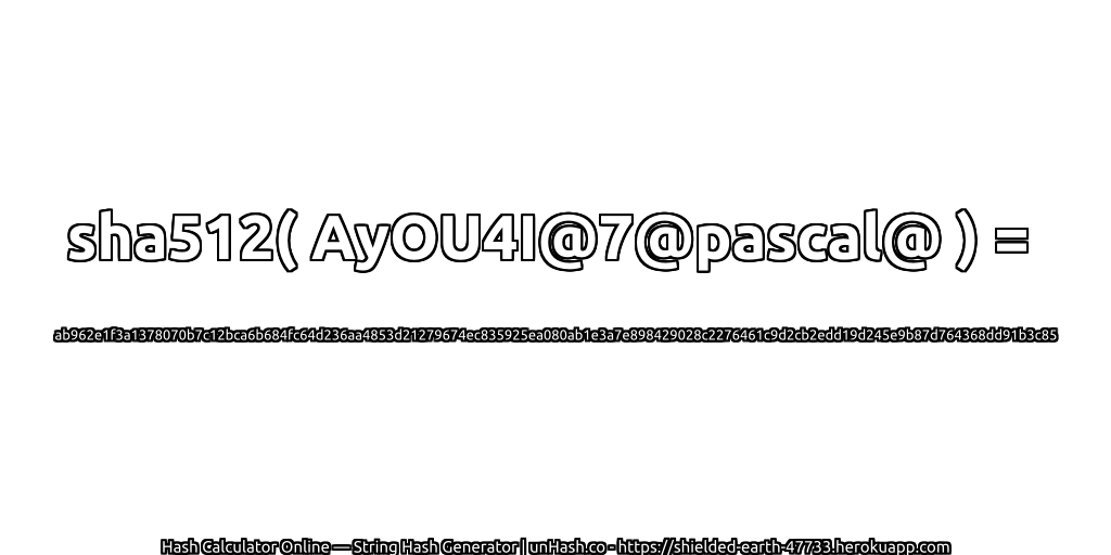 sha512( AyOU4I@7@pascal@ ) = ab962e1f3a1378070b7c12bca6b684fc64d236aa4853d21279674ec835925ea080ab1e3a7e898429028c2276461c9d2cb2edd19d245e9b87d764368dd91b3c85 | unHash.co