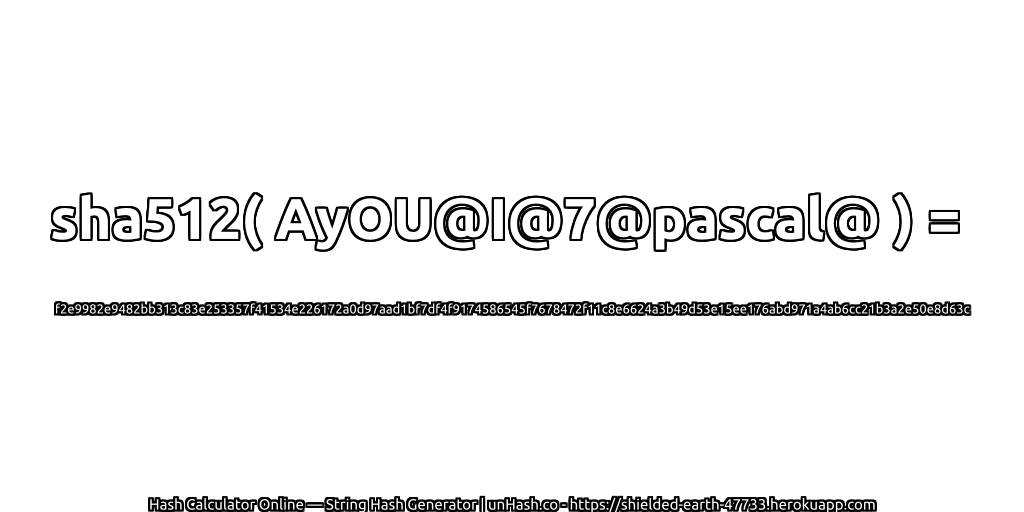 sha512( AyOU@I@7@pascal@ ) = f2e9982e9482bb313c83e253357f41534e226172a0d97aad1bf7df4f9174586545f7678472f11c8e6624a3b49d53e15ee176abd971a4ab6cc21b3a2e50e8d63c | unHash.co