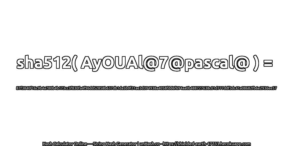sha512( AyOUAl@7@pascal@ ) = 87f3840f16c9b4a780b4b173cc3f830fa4f96dd52858b637db1da5b9f21ae3d394938a4058fdd6f694aa0b488727638c01d777ddf3dc41a08682fb6e2936ee57 | unHash.co