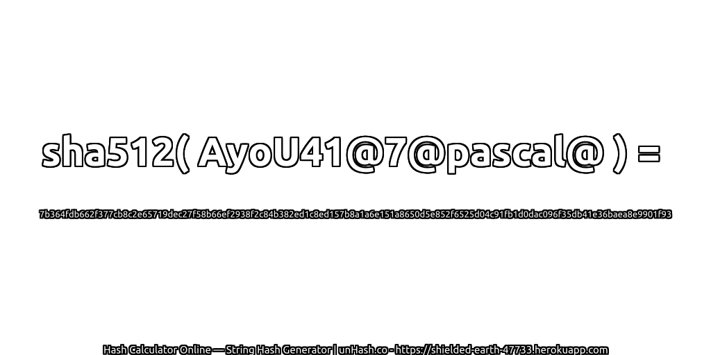 sha512( AyoU41@7@pascal@ ) = 7b364fdb662f377cb8c2e65719dec27f58b66ef2938f2c84b382ed1c8ed157b8a1a6e151a8650d5e852f6525d04c91fb1d0dac096f35db41e36baea8e9901f93 | unHash.co