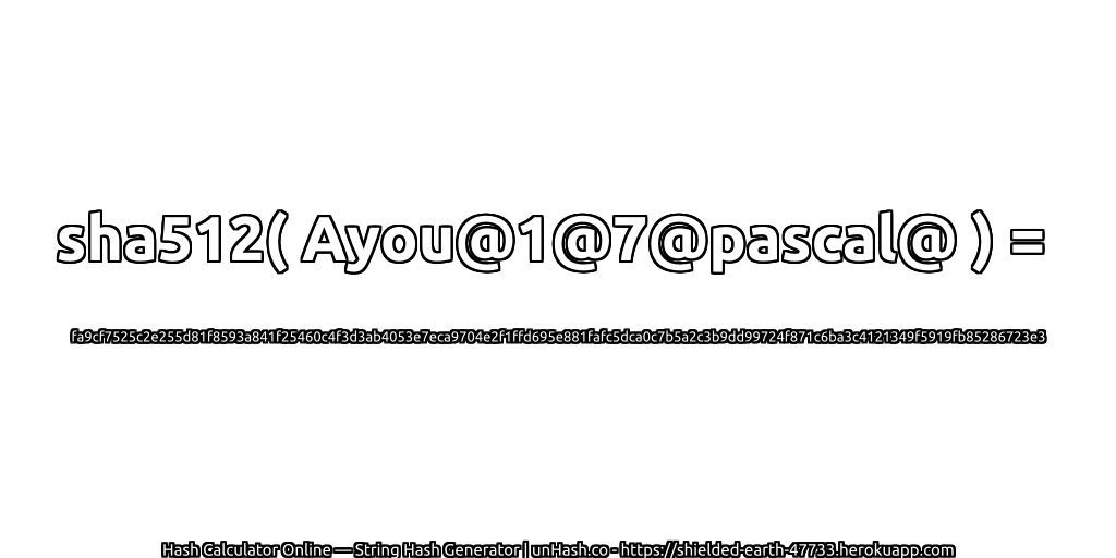 sha512( Ayou@1@7@pascal@ ) = fa9cf7525c2e255d81f8593a841f25460c4f3d3ab4053e7eca9704e2f1ffd695e881fafc5dca0c7b5a2c3b9dd99724f871c6ba3c4121349f5919fb85286723e3 | unHash.co