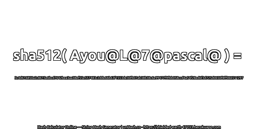 sha512( Ayou@L@7@pascal@ ) = 3c4d616850a2c8615e6bcd7642bea3aa38ef55e557483c2dde66b63f1553de30fb07ab38b38c6e99477f9fbb058ccd4a54f28ed6f3d725d0650f8ff066511297 | unHash.co