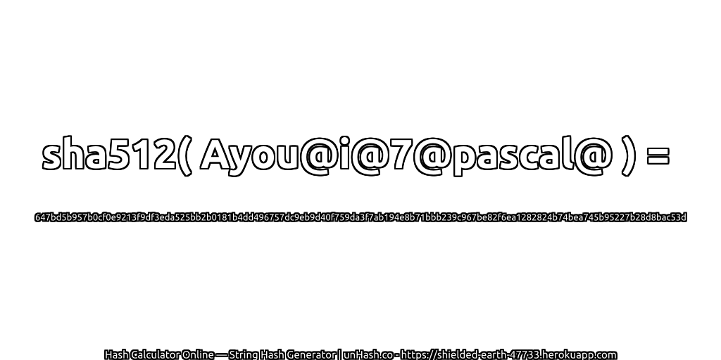 sha512( Ayou@i@7@pascal@ ) = 647bd5b957b0cf0e9213f9df3eda525bb2b0181b4dd496757dc9eb9d40f759da3f7ab194e8b71bbb239c967be82f6ea1282824b74bea745b95227b28d8bac53d | unHash.co