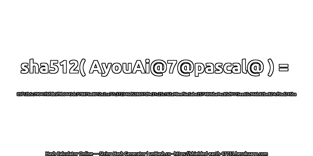 sha512( AyouAi@7@pascal@ ) = 05f12b5c79041f6fdb5f9b0445dc778876e8012e2ce77c372346d528697d9e31c25c162a98eef6e5abe2574806ba9ec85d9115ee65c966b82be824cf0ad245ba | unHash.co
