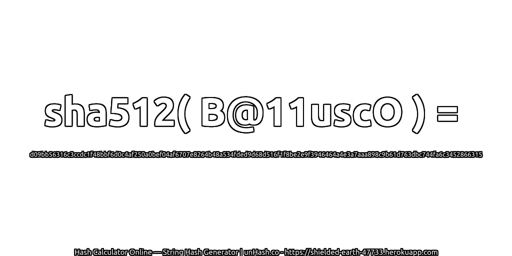 sha512( B@11uscO ) = d09bb56316c3ccdc1f48bbf6d0c4af250a0bef04af6707e8264b48a534fded9d68d516f1f8be2e9f3946464a4e3a7aaa898c9b61d763dbc744fa6c3452866315 | unHash.co