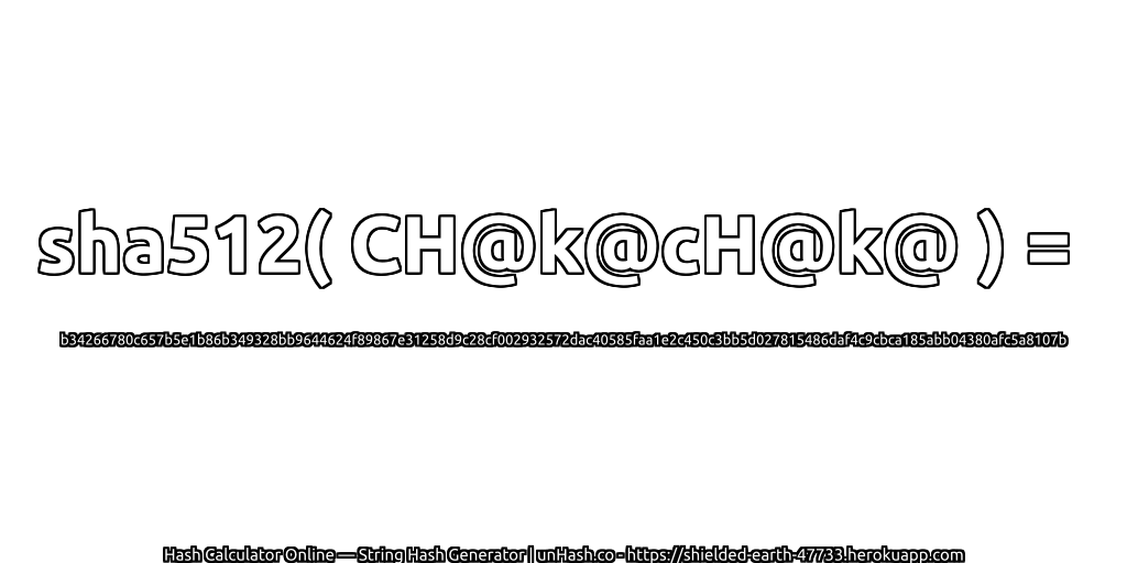 sha512( CH@k@cH@k@ ) = b34266780c657b5e1b86b349328bb9644624f89867e31258d9c28cf002932572dac40585faa1e2c450c3bb5d027815486daf4c9cbca185abb04380afc5a8107b | unHash.co