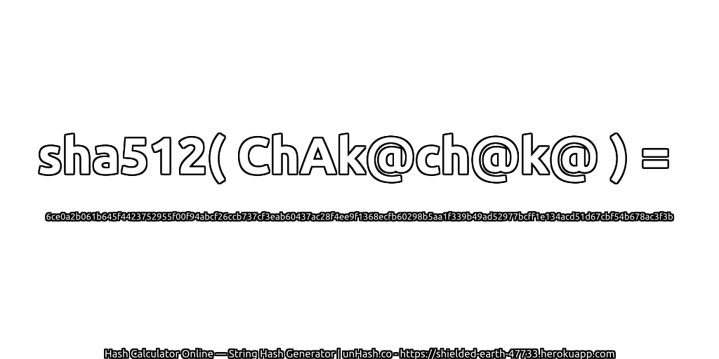 sha512( ChAk@ch@k@ ) = 6ce0a2b061b645f4423752955f00f94abcf26ccb737cf3eab60437ac28f4ee9f1368ecfb60298b5aa1f339b49ad52977bcff1e134acd51d67cbf54b678ac3f3b | unHash.co
