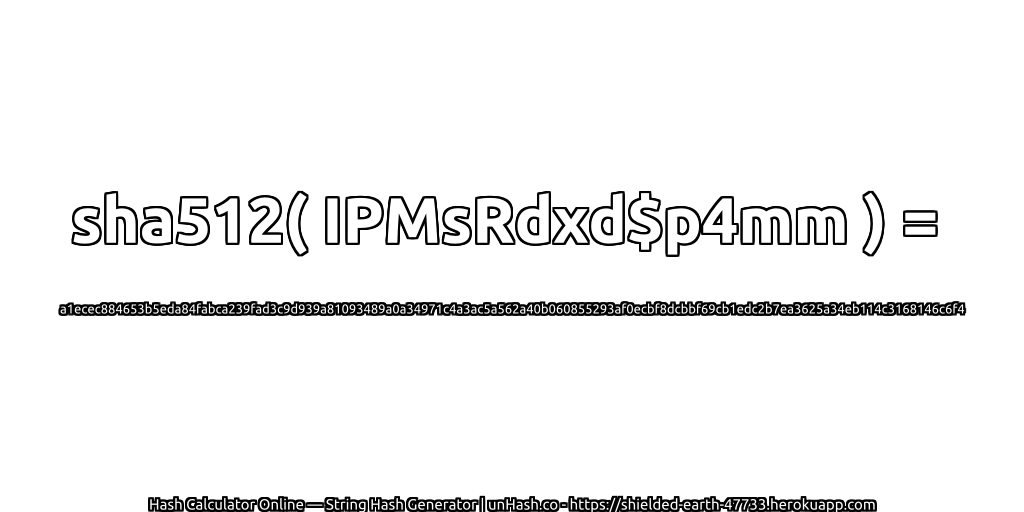 sha512( IPMsRdxd$p4mm ) = a1ecec884653b5eda84fabca239fad3c9d939a81093489a0a34971c4a3ac5a562a40b060855293af0ecbf8dcbbf69cb1edc2b7ea3625a34eb114c3168146c6f4 | unHash.co