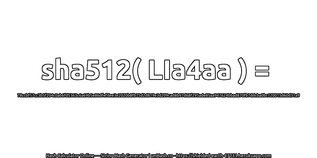 sha512( LIa4aa ) = 78ccbf57cc3b5f204c0ab6fd5363c6a69b5e86dfefdee3e2020b8fb75d2d819e3d209cad8b97d68f295ade85aa947624bbad870fb7ddcba0bc120015d60d31a9 | unHash.co