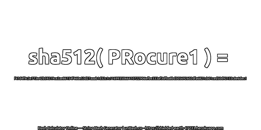 sha512( PRocure1 ) = f47d4f9c3e773e42b59219ce2ae86154f460e53d27aaab1d32c1c1169935066410722906efbe333af3dfba8bd305692602dfa6821cb01ced50d92133c8e6dec1 | unHash.co