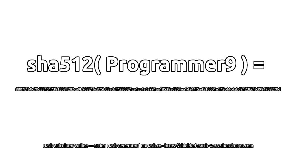sha512( Programmer9 ) = 8807f1b0c70d5545173815084282ca9b908716c875b03edcf7550071ce1cc4a6a291aa18538ad804ea14544f5a4510001e175c44c4abd2123f74b3984708270d | unHash.co
