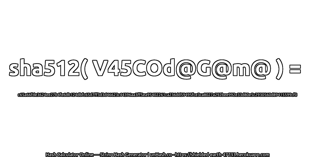 sha512( V45COd@G@m@ ) = c65a66fde3624ee27b4fe6db124dbfc65d7ff3d3d46623c44396aa3ff5ea95402261ca236dd59495fce3ca8027a292bee992e33d80e5c2930560d89415599cf0 | unHash.co
